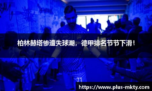 柏林赫塔惨遭失球潮，德甲排名节节下滑！
