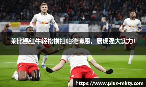 莱比锡红牛轻松横扫帕德博恩，展现强大实力！