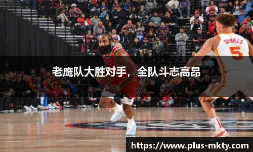 老鹰队大胜对手，全队斗志高昂