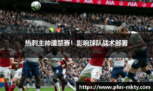 热刺主帅遭禁赛！影响球队战术部署