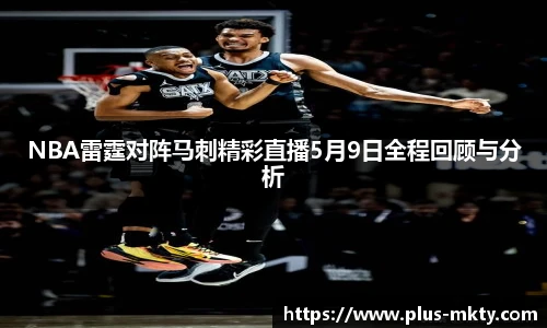 NBA雷霆对阵马刺精彩直播5月9日全程回顾与分析