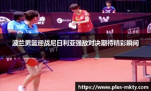 波兰男篮迎战尼日利亚强敌对决期待精彩瞬间